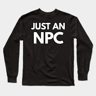 Just an npc Long Sleeve T-Shirt